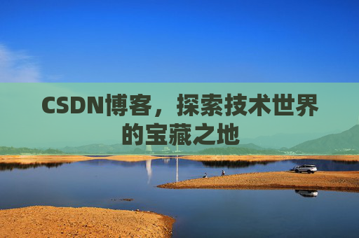 CSDN博客，探索技术世界的宝藏之地