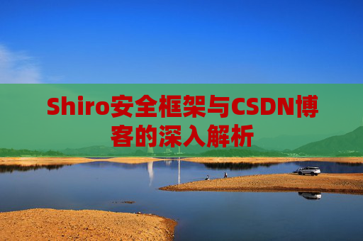 Shiro安全框架与CSDN博客的深入解析